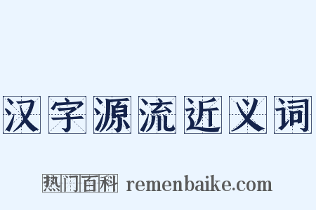 汉字源流近义词是什么意思的图片
